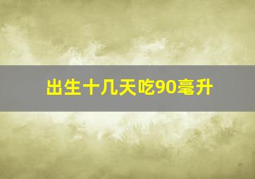 出生十几天吃90毫升