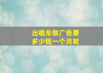 出租车做广告要多少钱一个月呢