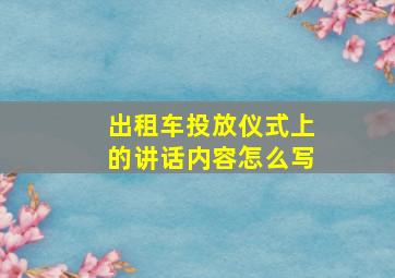 出租车投放仪式上的讲话内容怎么写