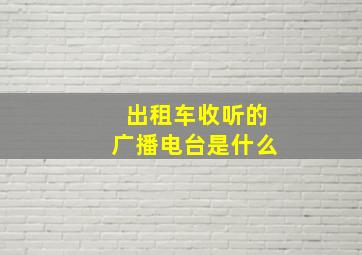 出租车收听的广播电台是什么