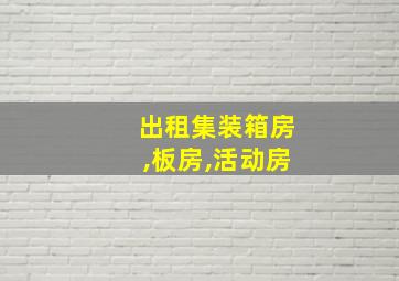 出租集装箱房,板房,活动房