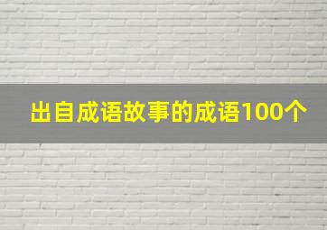 出自成语故事的成语100个