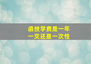 函授学费是一年一交还是一次性