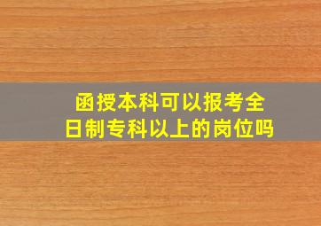 函授本科可以报考全日制专科以上的岗位吗