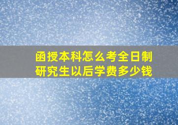 函授本科怎么考全日制研究生以后学费多少钱