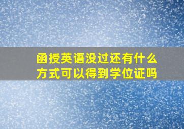 函授英语没过还有什么方式可以得到学位证吗