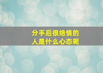 分手后很绝情的人是什么心态呢