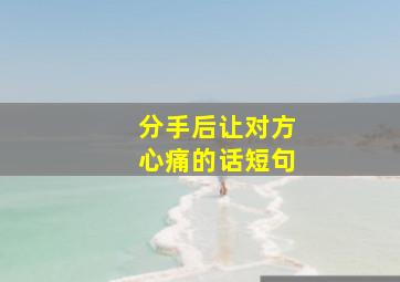 分手后让对方心痛的话短句