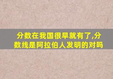 分数在我国很早就有了,分数线是阿拉伯人发明的对吗