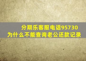 分期乐客服电话95730为什么不能查询老公还款记录