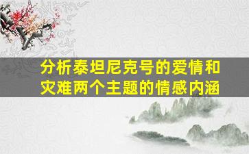 分析泰坦尼克号的爱情和灾难两个主题的情感内涵