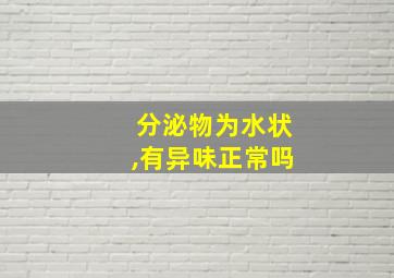 分泌物为水状,有异味正常吗