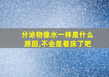 分泌物像水一样是什么原因,不会是着床了吧