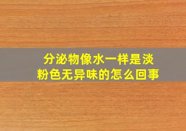 分泌物像水一样是淡粉色无异味的怎么回事