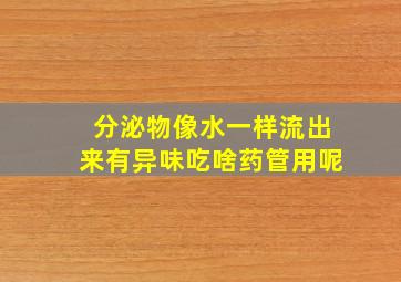 分泌物像水一样流出来有异味吃啥药管用呢