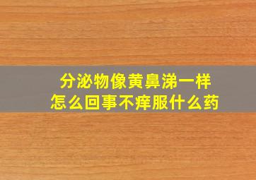 分泌物像黄鼻涕一样怎么回事不痒服什么药