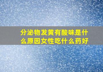 分泌物发黄有酸味是什么原因女性吃什么药好