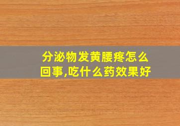 分泌物发黄腰疼怎么回事,吃什么药效果好