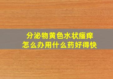 分泌物黄色水状瘙痒怎么办用什么药好得快