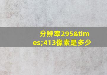 分辨率295×413像素是多少