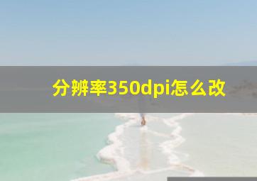 分辨率350dpi怎么改