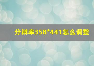 分辨率358*441怎么调整