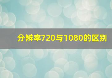 分辨率720与1080的区别