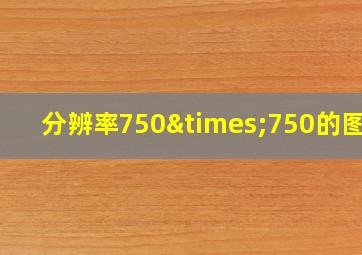 分辨率750×750的图片