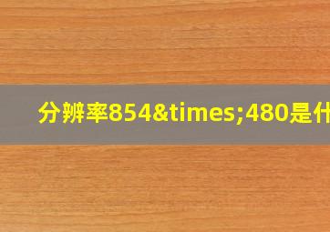 分辨率854×480是什么