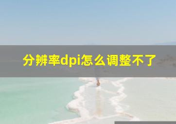 分辨率dpi怎么调整不了