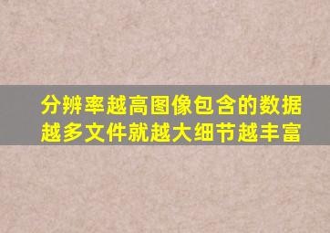 分辨率越高图像包含的数据越多文件就越大细节越丰富