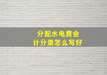 分配水电费会计分录怎么写好