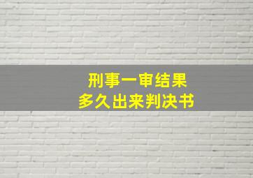 刑事一审结果多久出来判决书