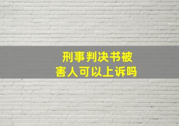 刑事判决书被害人可以上诉吗