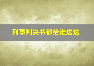 刑事判决书都给谁送达