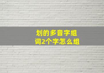 划的多音字组词2个字怎么组