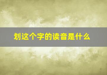 划这个字的读音是什么