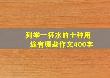 列举一杯水的十种用途有哪些作文400字