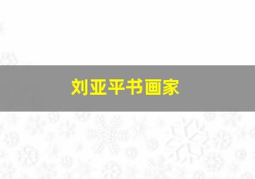 刘亚平书画家