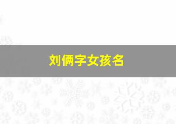 刘俩字女孩名