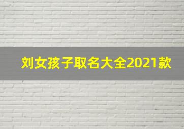 刘女孩子取名大全2021款