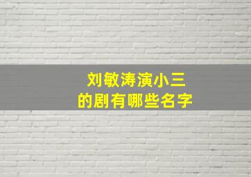 刘敏涛演小三的剧有哪些名字