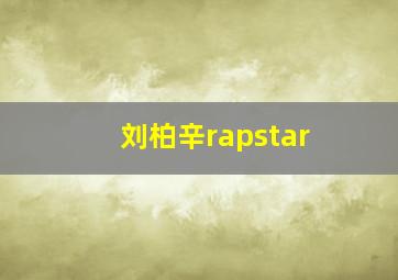 刘柏辛rapstar