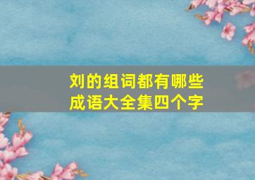 刘的组词都有哪些成语大全集四个字