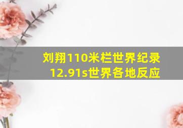 刘翔110米栏世界纪录12.91s世界各地反应