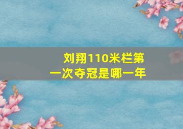 刘翔110米栏第一次夺冠是哪一年