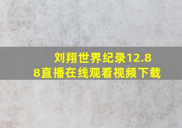 刘翔世界纪录12.88直播在线观看视频下载