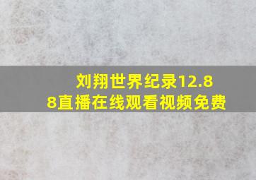 刘翔世界纪录12.88直播在线观看视频免费