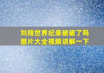 刘翔世界纪录被破了吗图片大全视频讲解一下