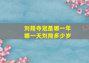 刘翔夺冠是哪一年哪一天刘翔多少岁